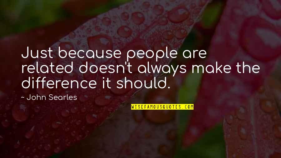 Shersonews Quotes By John Searles: Just because people are related doesn't always make