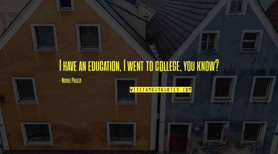 Shersonews Quotes By Nicole Polizzi: I have an education, I went to college, Shersonews Quotes By Nicole Polizzi: I have an education, I went to college,