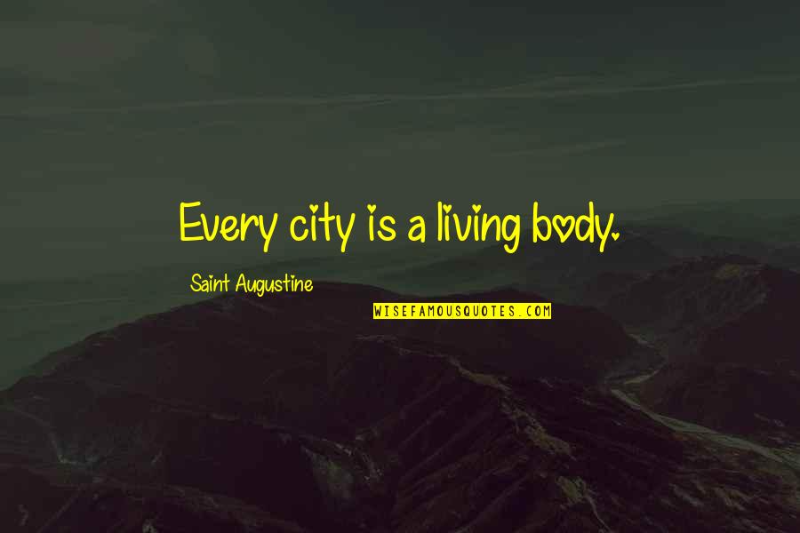 Sherven Park Quotes By Saint Augustine: Every city is a living body. Sherven Park Quotes By Saint Augustine: Every city is a living body.