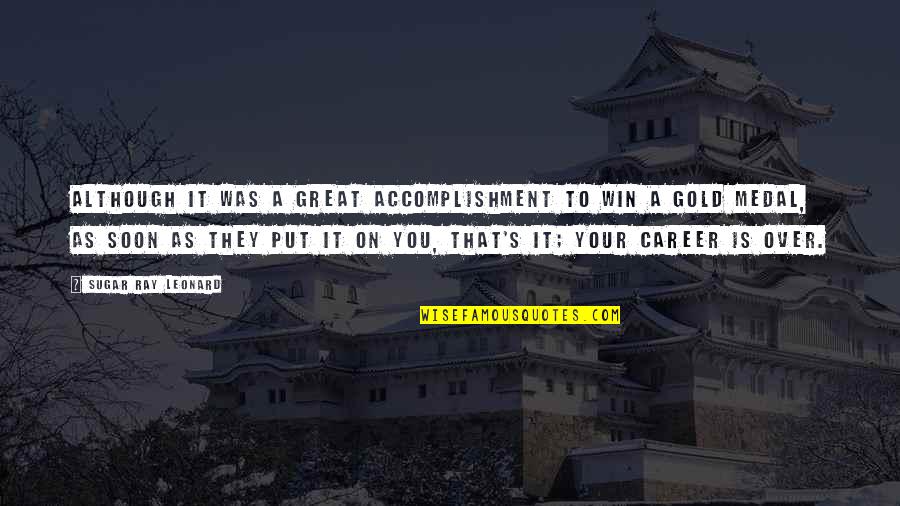 Sherven Park Quotes By Sugar Ray Leonard: Although it was a great accomplishment to win Sherven Park Quotes By Sugar Ray Leonard: Although it was a great accomplishment to win