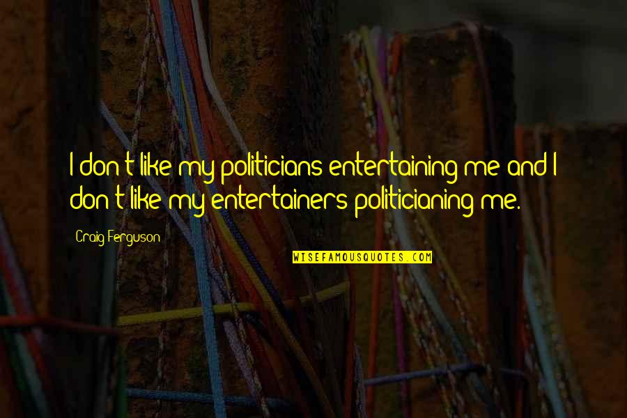Shervin Roohparvar Quotes By Craig Ferguson: I don't like my politicians entertaining me and