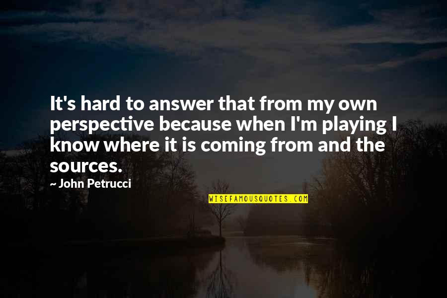 Shervin Shahs Quotes By John Petrucci: It's hard to answer that from my own
