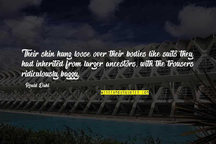 Shervino Quotes By Roald Dahl: Their skin hung loose over their bodies like Shervino Quotes By Roald Dahl: Their skin hung loose over their bodies like