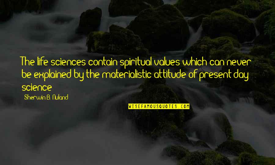 Sherwin Nuland Quotes By Sherwin B. Nuland: The life sciences contain spiritual values which can