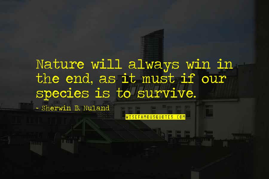 Sherwin Nuland Quotes By Sherwin B. Nuland: Nature will always win in the end, as
