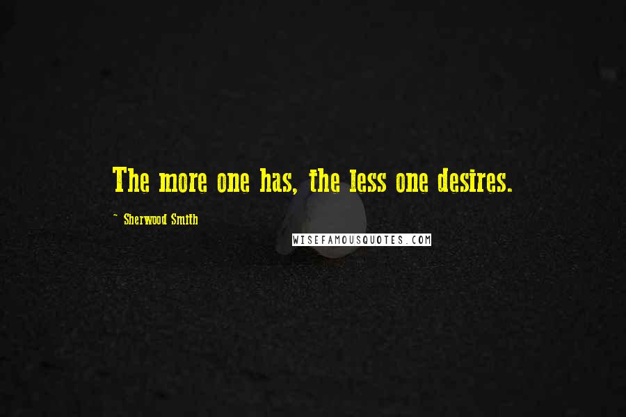 Sherwood Smith quotes: The more one has, the less one desires.