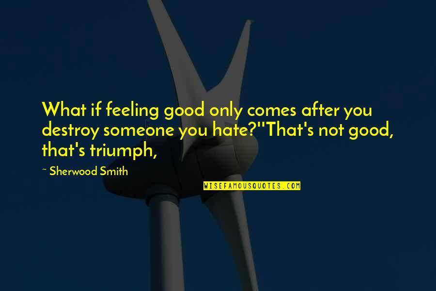 Sherwood Smith Quotes By Sherwood Smith: What if feeling good only comes after you