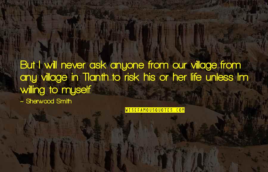 Sherwood Smith Quotes By Sherwood Smith: But I will never ask anyone from our