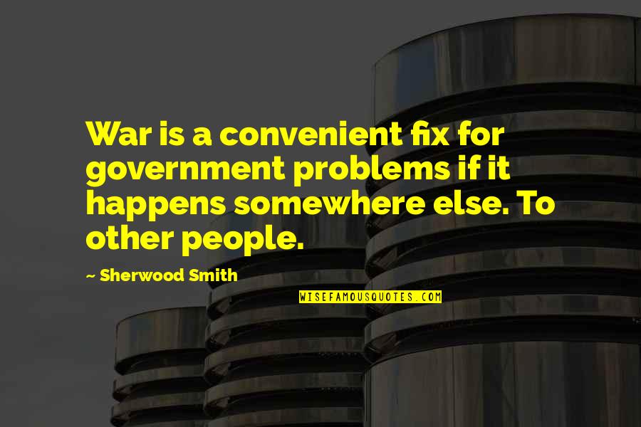 Sherwood Smith Quotes By Sherwood Smith: War is a convenient fix for government problems