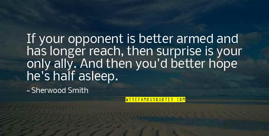 Sherwood Smith Quotes By Sherwood Smith: If your opponent is better armed and has