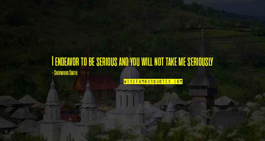 Sherwood Smith Quotes By Sherwood Smith: I endeavor to be serious and you will