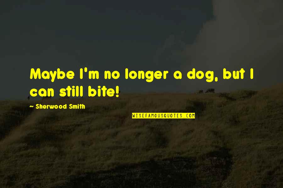 Sherwood Smith Quotes By Sherwood Smith: Maybe I'm no longer a dog, but I