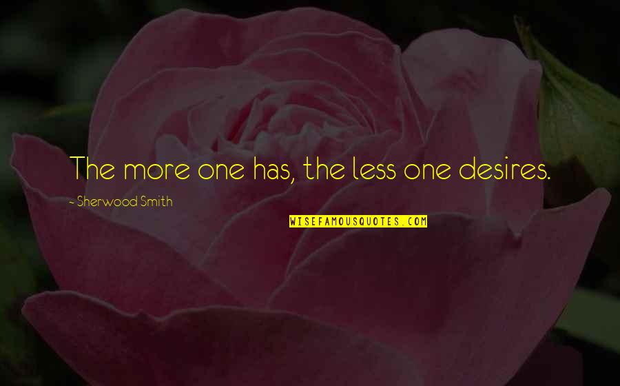 Sherwood Smith Quotes By Sherwood Smith: The more one has, the less one desires.