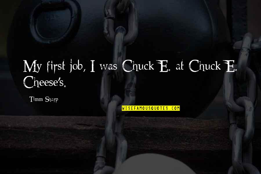 Sherwyn Smeltzer Quotes By Timm Sharp: My first job, I was Chuck E. at