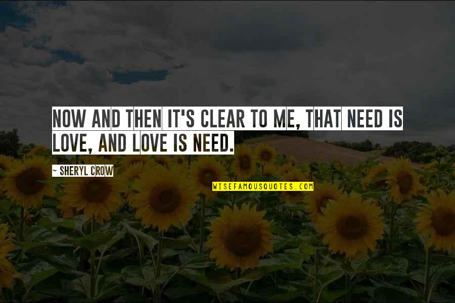 Sheryl Crow Quotes By Sheryl Crow: Now and then it's clear to me, that