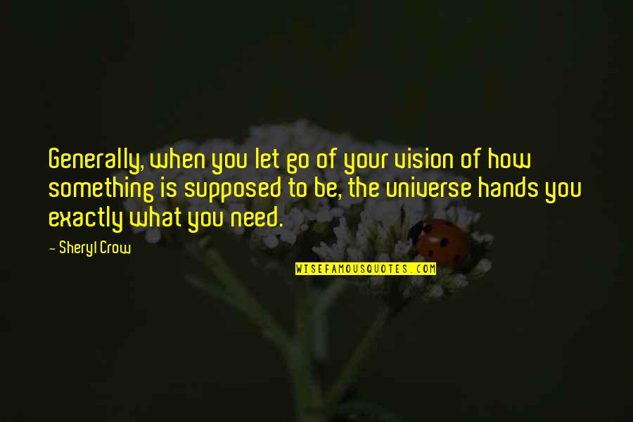 Sheryl Crow Quotes By Sheryl Crow: Generally, when you let go of your vision Sheryl Crow Quotes By Sheryl Crow: Generally, when you let go of your vision