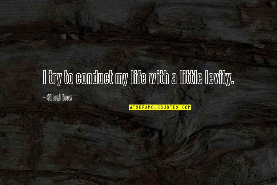 Sheryl Crow Quotes By Sheryl Crow: I try to conduct my life with a Sheryl Crow Quotes By Sheryl Crow: I try to conduct my life with a