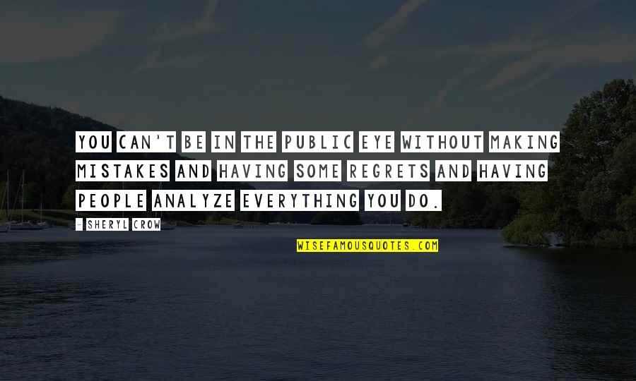 Sheryl Crow Quotes By Sheryl Crow: You can't be in the public eye without Sheryl Crow Quotes By Sheryl Crow: You can't be in the public eye without