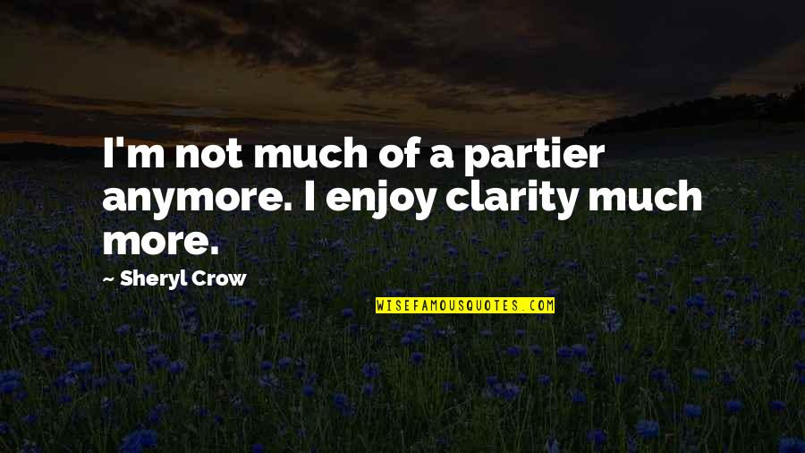 Sheryl Crow Quotes By Sheryl Crow: I'm not much of a partier anymore. I