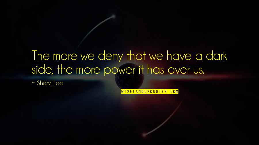 Sheryl Lee Quotes By Sheryl Lee: The more we deny that we have a