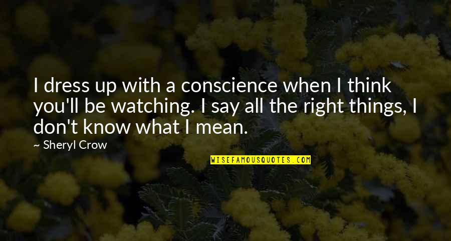 Sheryl Quotes By Sheryl Crow: I dress up with a conscience when I Sheryl Quotes By Sheryl Crow: I dress up with a conscience when I
