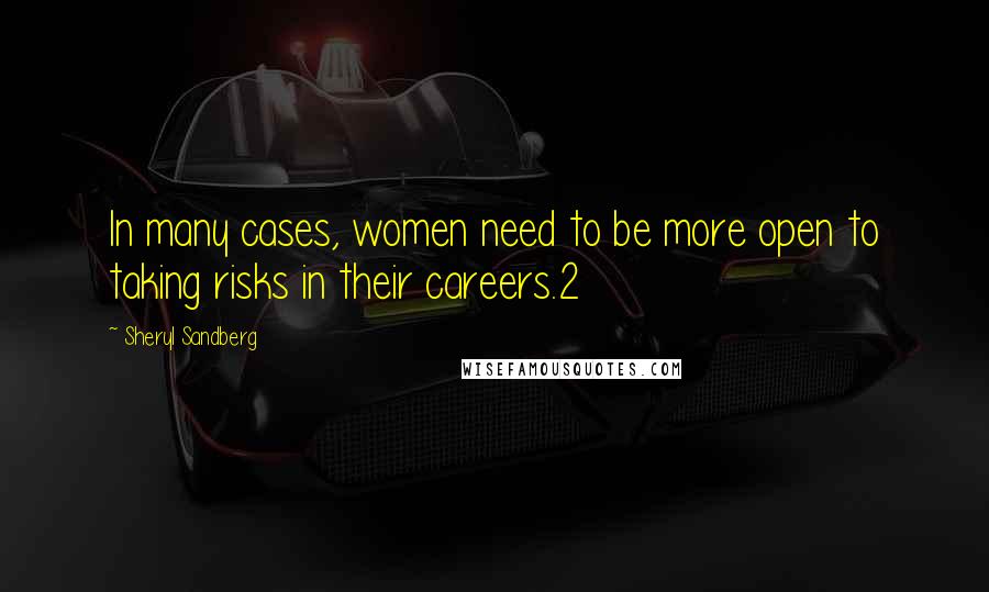 Sheryl Sandberg quotes: In many cases, women need to be more open to taking risks in their careers.2