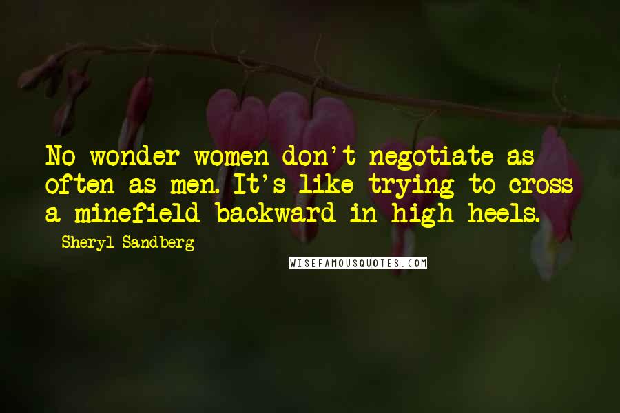 Sheryl Sandberg quotes: No wonder women don't negotiate as often as men. It's like trying to cross a minefield backward in high heels.