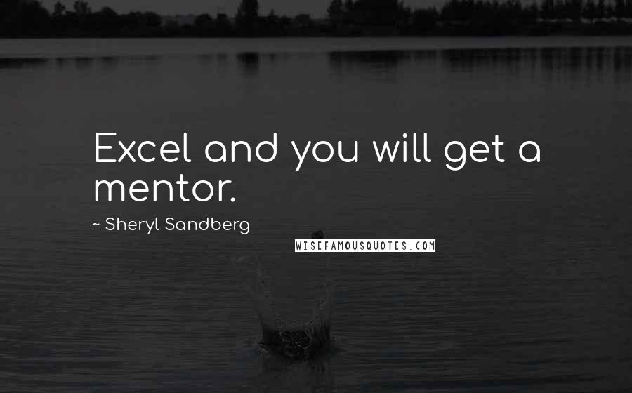 Sheryl Sandberg quotes: Excel and you will get a mentor.