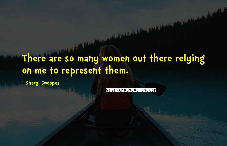 Sheryl Swoopes quotes: There are so many women out there relying on me to represent them.