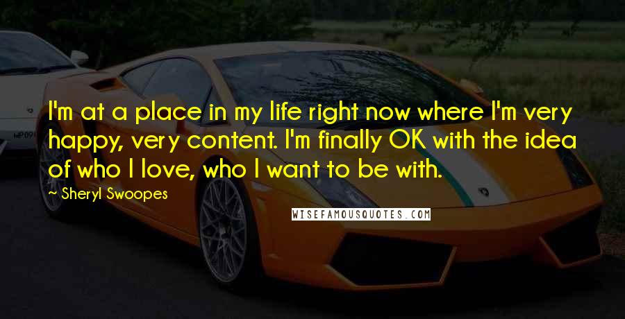 Sheryl Swoopes quotes: I'm at a place in my life right now where I'm very happy, very content. I'm finally OK with the idea of who I love, who I want to be