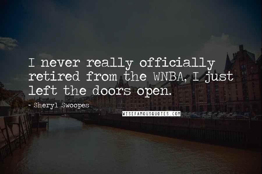 Sheryl Swoopes quotes: I never really officially retired from the WNBA, I just left the doors open.