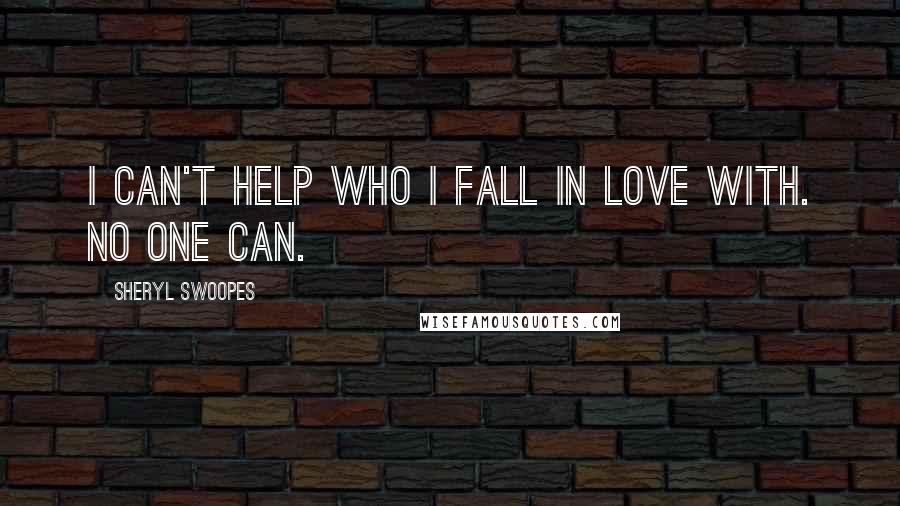 Sheryl Swoopes quotes: I can't help who I fall in love with. No one can.