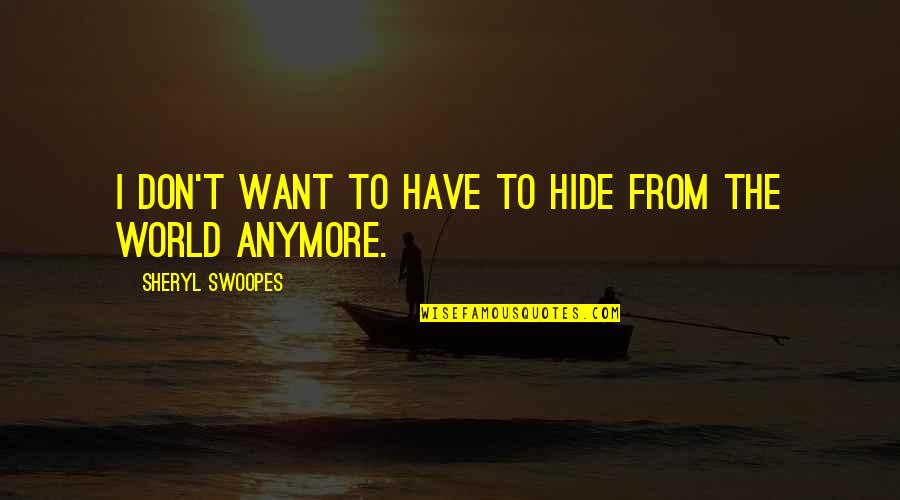 Sheryl Swoopes Quotes By Sheryl Swoopes: I don't want to have to hide from