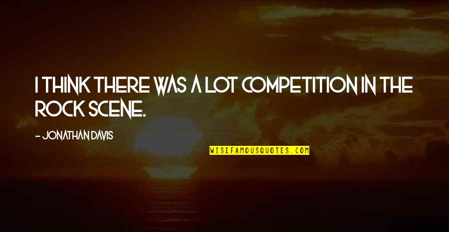 Sheryl Yoast Character Quotes By Jonathan Davis: I think there was a lot competition in