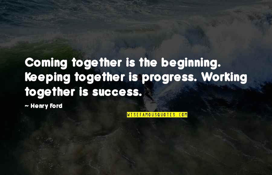 Sheryle Anne Quotes By Henry Ford: Coming together is the beginning. Keeping together is