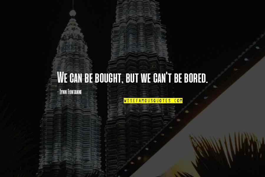 Sheryle Anne Quotes By Lynn Fontanne: We can be bought, but we can't be Sheryle Anne Quotes By Lynn Fontanne: We can be bought, but we can't be