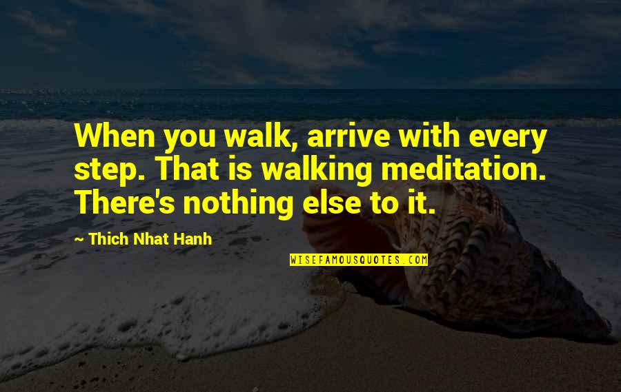 Sheryle Anne Quotes By Thich Nhat Hanh: When you walk, arrive with every step. That Sheryle Anne Quotes By Thich Nhat Hanh: When you walk, arrive with every step. That