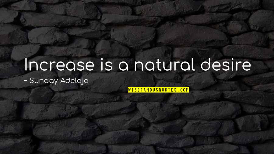 Sherylene Haimoto Quotes By Sunday Adelaja: Increase is a natural desire Sherylene Haimoto Quotes By Sunday Adelaja: Increase is a natural desire