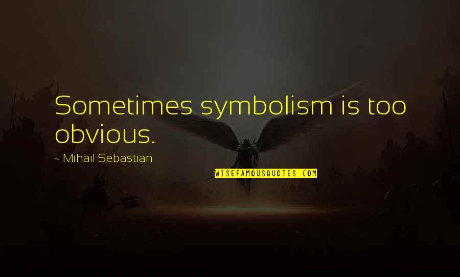 Sherylene Quotes By Mihail Sebastian: Sometimes symbolism is too obvious.
