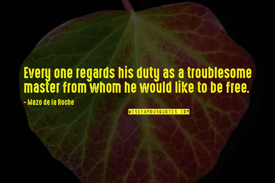 Sheryn Lascano Quotes By Mazo De La Roche: Every one regards his duty as a troublesome