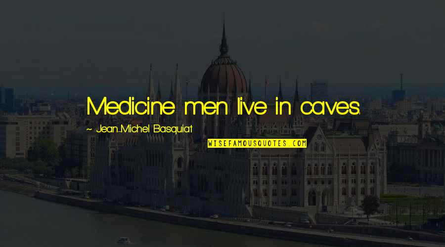 Sherzod Ravshanov Quotes By Jean-Michel Basquiat: Medicine men live in caves.