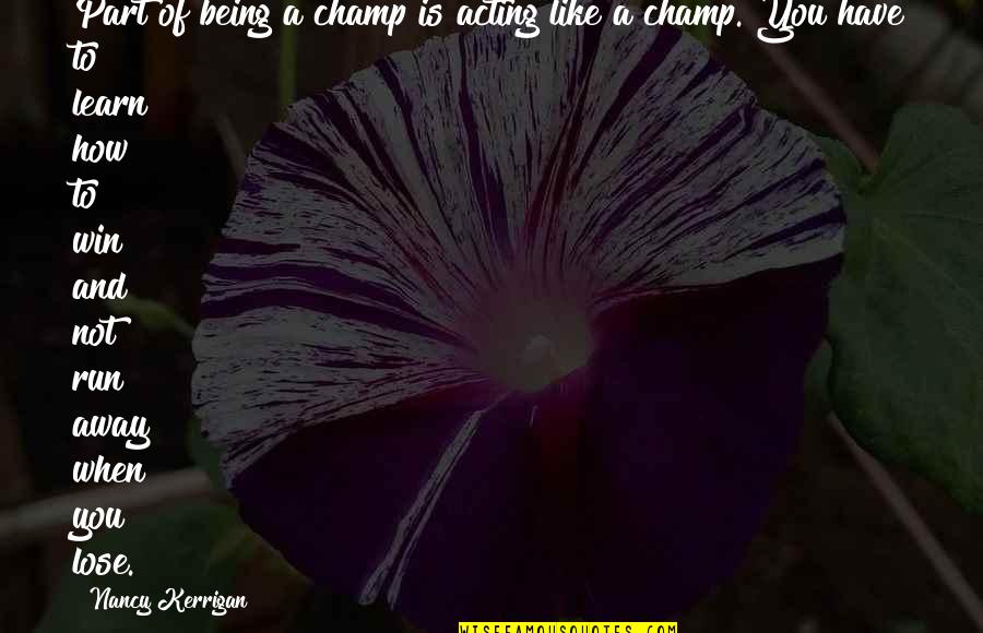 She's A Beautiful Mess Quotes By Nancy Kerrigan: Part of being a champ is acting like She's A Beautiful Mess Quotes By Nancy Kerrigan: Part of being a champ is acting like