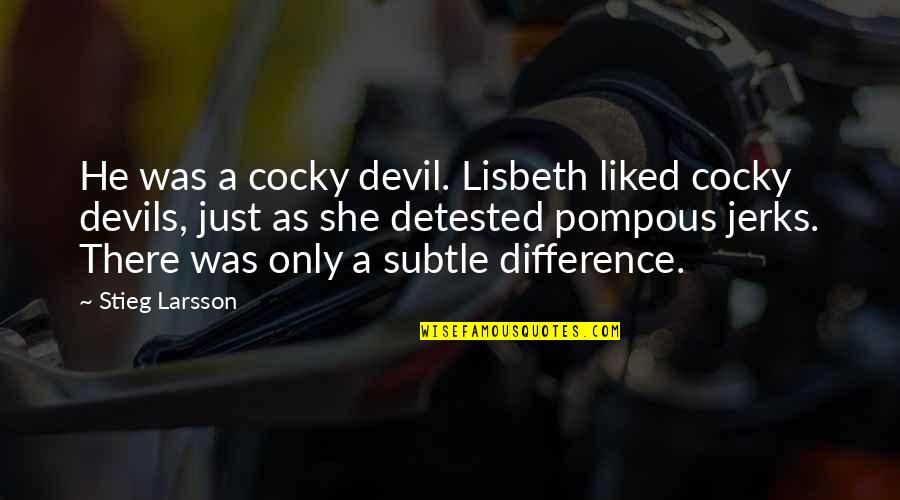 She's A Devil Quotes By Stieg Larsson: He was a cocky devil. Lisbeth liked cocky