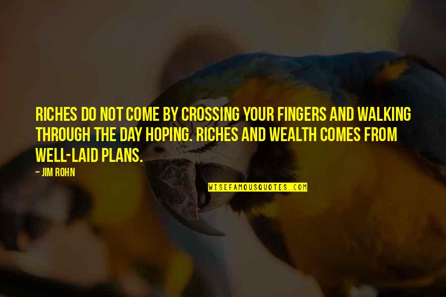 She's A Downgrade Quotes By Jim Rohn: Riches do not come by crossing your fingers