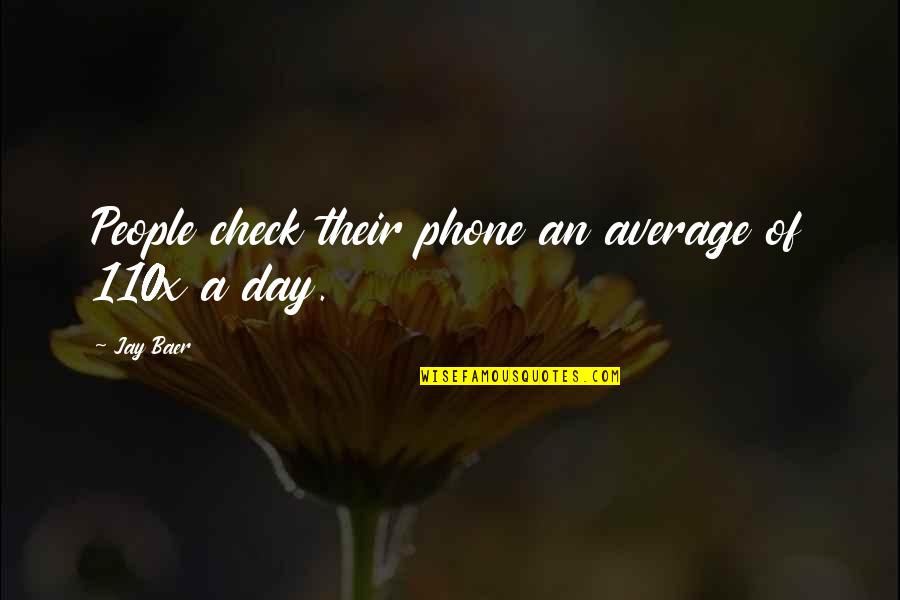 Shes A Good One Quotes By Jay Baer: People check their phone an average of 110x