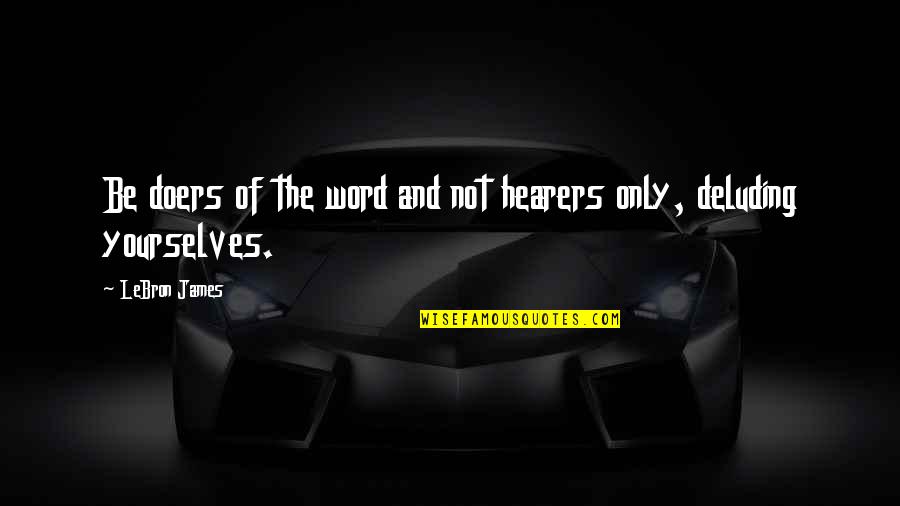 Shes A Good One Quotes By LeBron James: Be doers of the word and not hearers