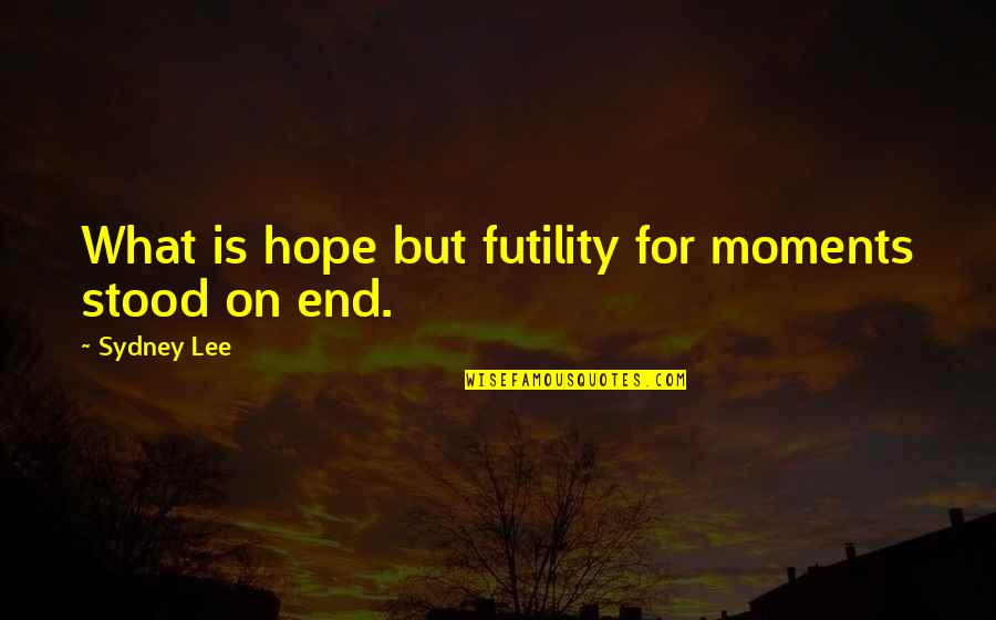 Shes A Handful Quote Quotes By Sydney Lee: What is hope but futility for moments stood Shes A Handful Quote Quotes By Sydney Lee: What is hope but futility for moments stood