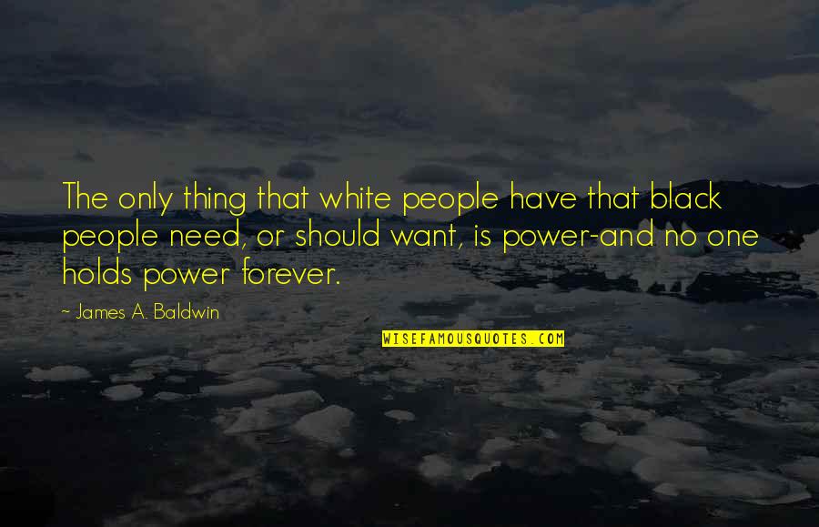 She's A Handful Quotes By James A. Baldwin: The only thing that white people have that