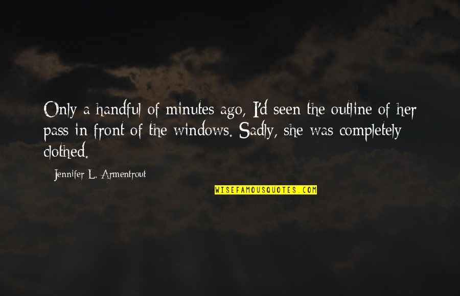 She's A Handful Quotes By Jennifer L. Armentrout: Only a handful of minutes ago, I'd seen