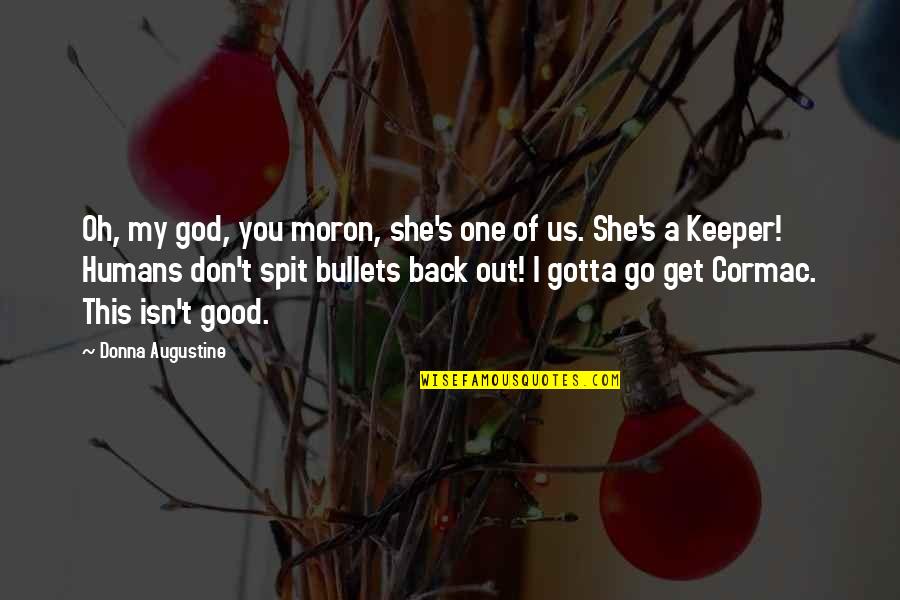 She's A Keeper Quotes By Donna Augustine: Oh, my god, you moron, she's one of She's A Keeper Quotes By Donna Augustine: Oh, my god, you moron, she's one of